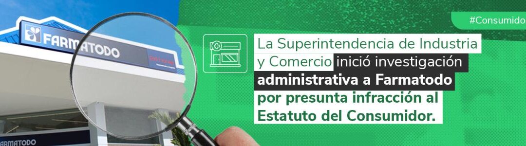 La Superintendencia de Industria y Comercio inició investigación administrativa a Farmatodo por presunta infracción al Estatuto del Consumidor