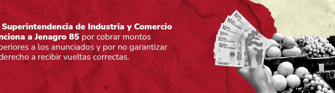 La Superintendencia de Industria y Comercio sanciona a Jenagro 85 por cobrar montos superiores a los anunciados y por no garantizar el derecho a recibir vueltas correctas