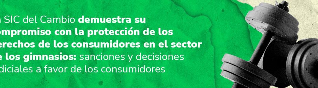 La SIC del Cambio demuestra su compromiso con la protección de los derechos de los consumidores en el sector de los gimnasios: sanciones y decisiones judiciales a favor de los consumidores